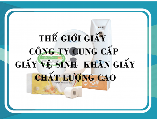 Thế Giới Giấy-Công ty uy tín cung cấp giấy vệ sinh, khăn giấy... chất lượng cao