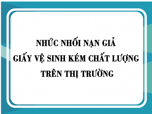 Nhức nhối nạn giấy vệ sinh giả, kém chất lượng trên thị trường