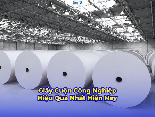 Giấy Cuộn Công Nghiệp Hiệu Quả Nhất Hiện Nay