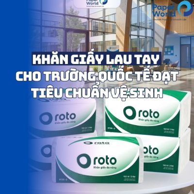Khăn giấy lau tay cho trường quốc tế đạt tiêu chuẩn vệ sinh