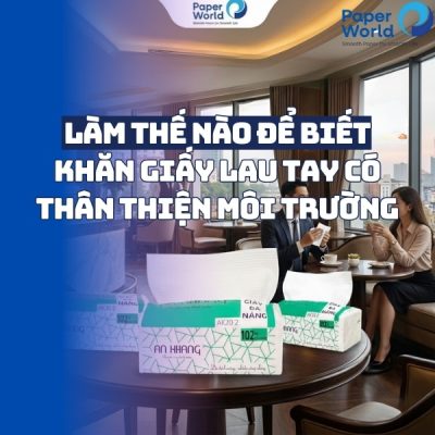 Làm thế nào để biết khăn giấy lau tay có thân thiện môi trường