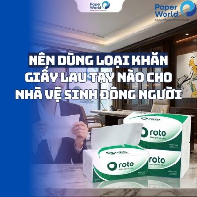 Nên dùng loại khăn giấy lau tay nào cho nhà vệ sinh đông người